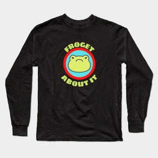 Froget About It - Cute Frog Pun Long Sleeve T-Shirt